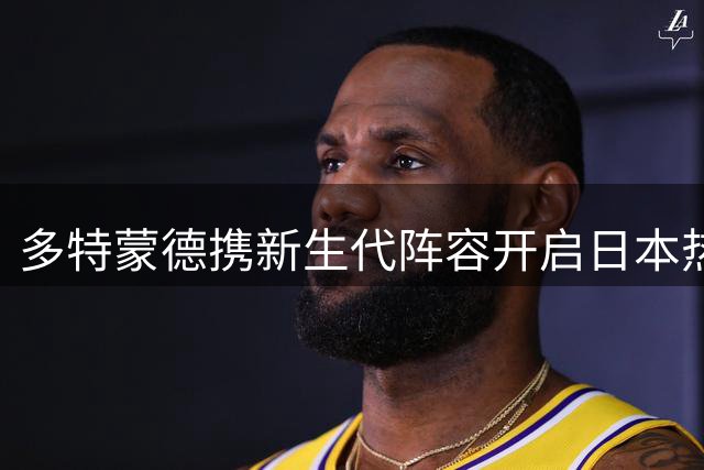 多特蒙德携新生代阵容开启日本热身之旅
