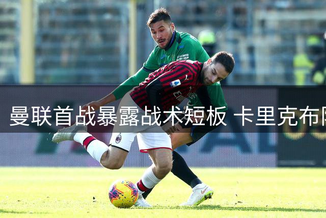 曼联首战暴露战术短板 卡里克布阵令人费解