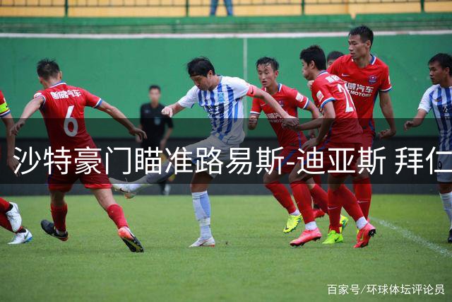 沙特豪门瞄准路易斯-迪亚斯 拜仁决定或成转会关键