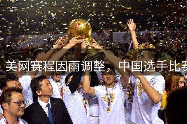美网赛程因雨调整，中国选手比赛多数推迟