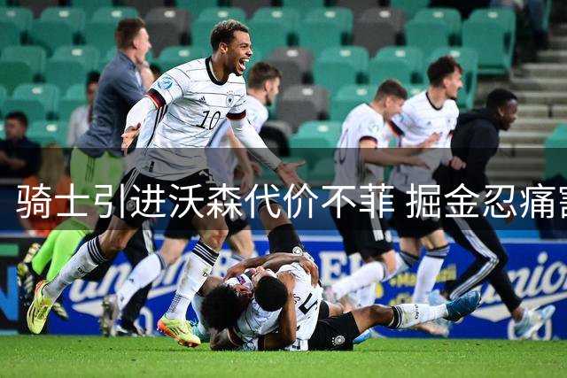 骑士引进沃森代价不菲 掘金忍痛割爱三方交易解析