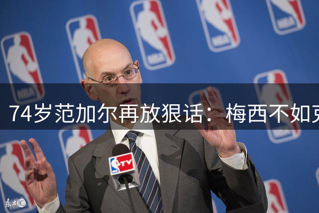 74岁范加尔再放狠话：梅西不如克鲁伊夫最近足坛最惹眼的言论，来自74岁的老帅范加尔
